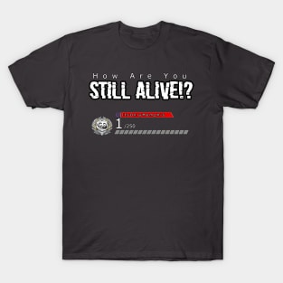 How Are You Still Alive!? T-Shirt